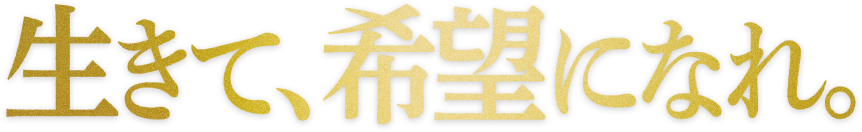 生きて、希望になれ。