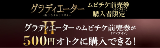 『グラディエーター 4Kデジタルリマスター』ムビチケ前売券（オンライン）購入者限定 『グラディエーターII』のムビチケ前売券（オンライン）が500円オトクに購入できる！